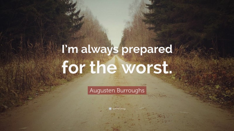 Augusten Burroughs Quote: “I’m always prepared for the worst.”