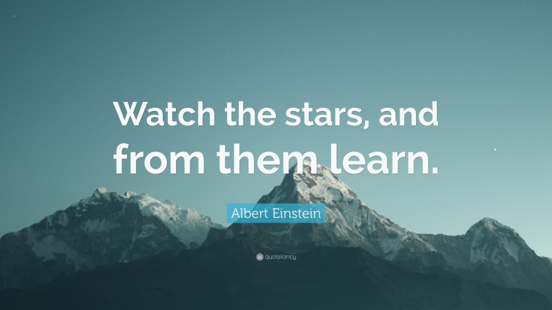 Albert Einstein Quote: “Watch the stars, and from them learn.”