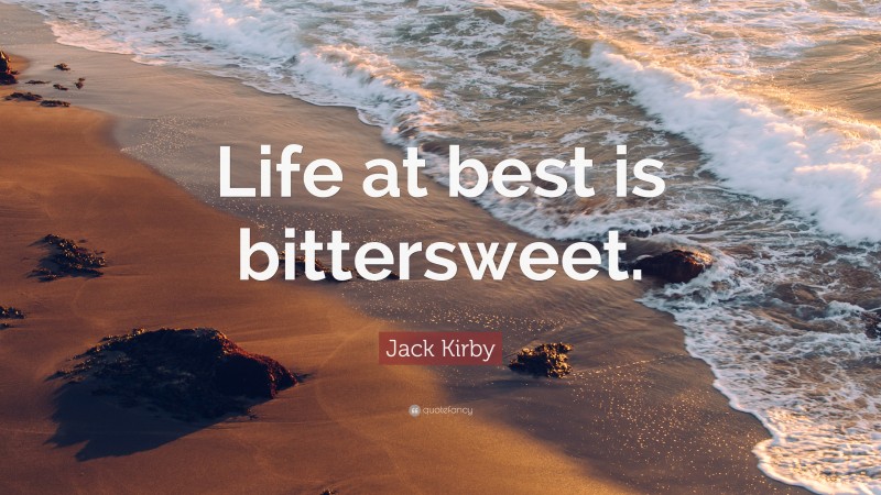 Jack Kirby Quote: “Life at best is bittersweet.”