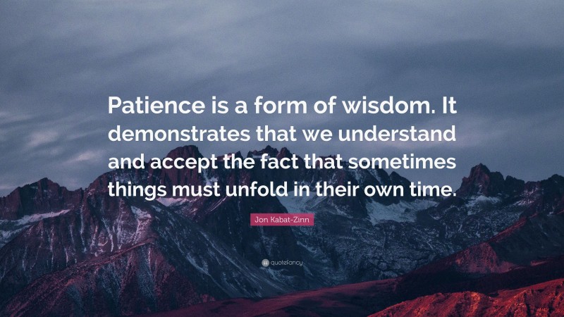 Jon Kabat-Zinn Quote: “Patience is a form of wisdom. It demonstrates ...