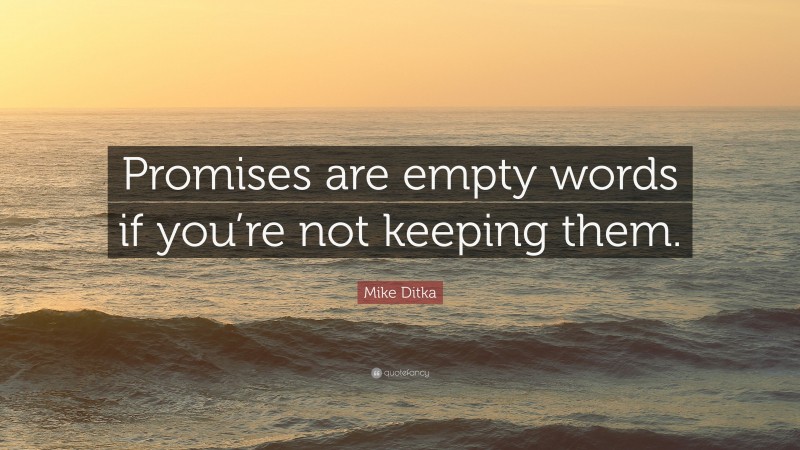 Mike Ditka Quote: “Promises are empty words if you’re not keeping them.”