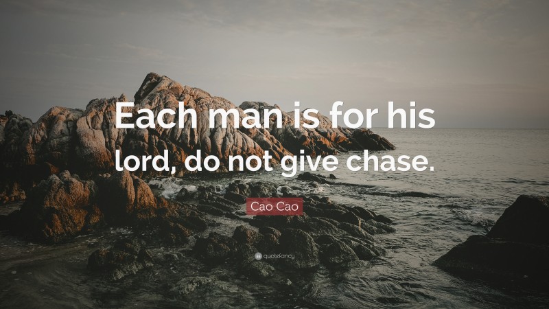 Cao Cao Quote: “Each man is for his lord, do not give chase.”