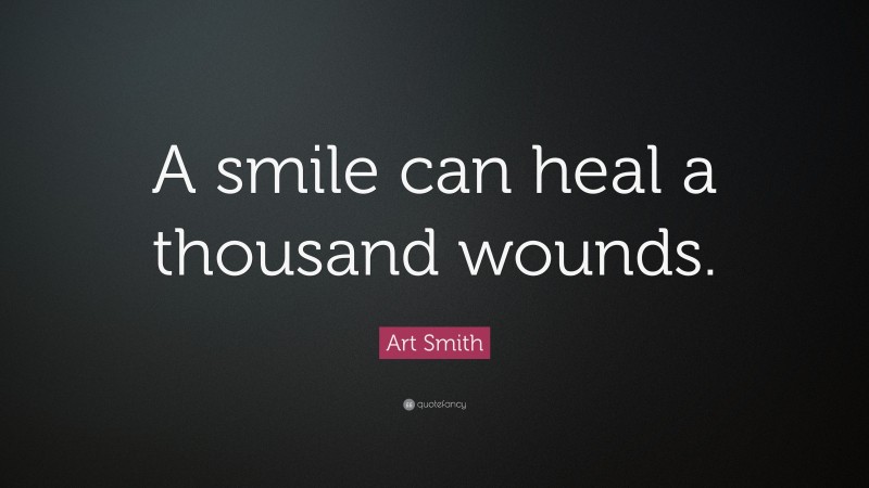 Art Smith Quote: “A smile can heal a thousand wounds.”