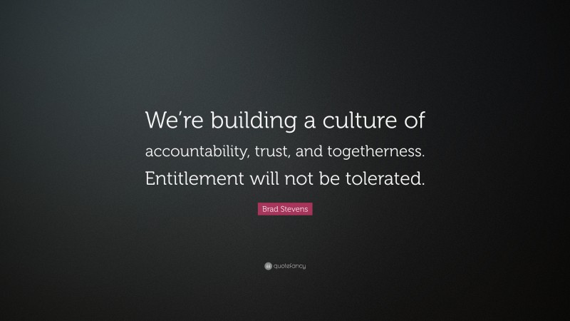 Brad Stevens Quote: “We’re building a culture of accountability, trust, and togetherness. Entitlement will not be tolerated.”