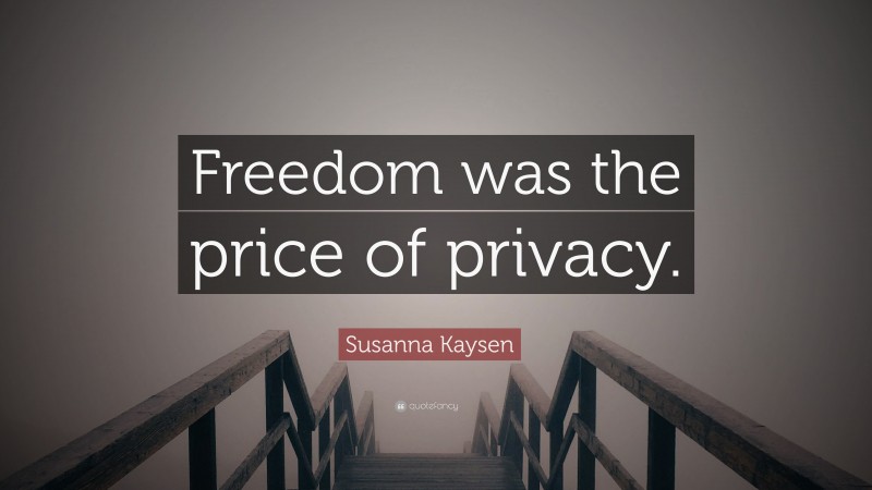 Susanna Kaysen Quote: “Freedom was the price of privacy.”