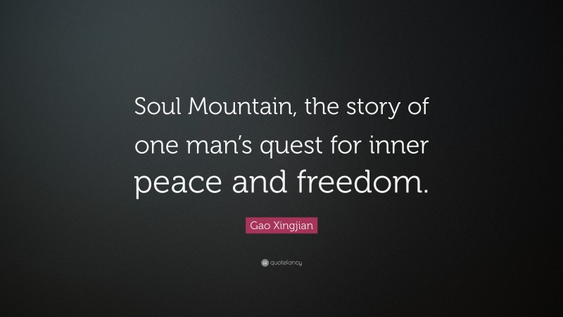 Gao Xingjian Quote: “Soul Mountain, the story of one man’s quest for inner peace and freedom.”