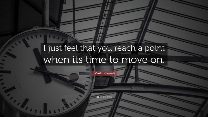 LaVell Edwards Quote: “I just feel that you reach a point when its time to move on.”