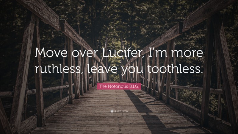 The Notorious B.I.G. Quote: “Move over Lucifer, I’m more ruthless, leave you toothless.”