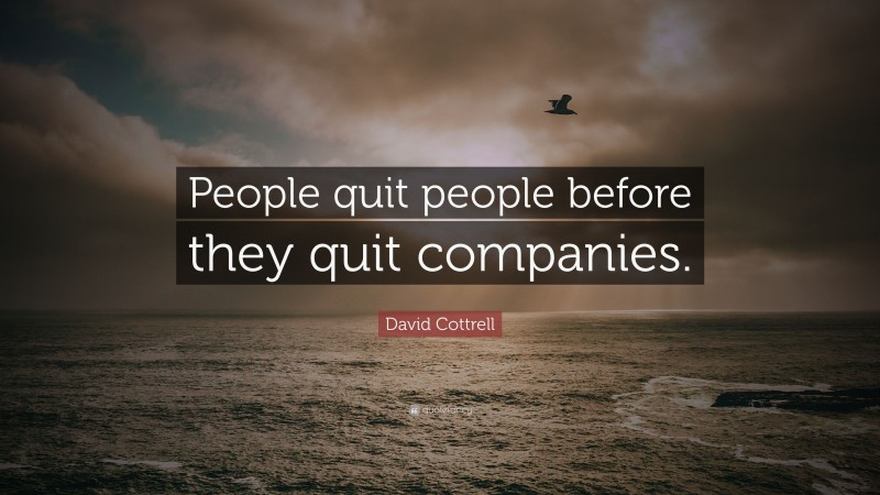 David Cottrell Quote: “People quit people before they quit companies.”