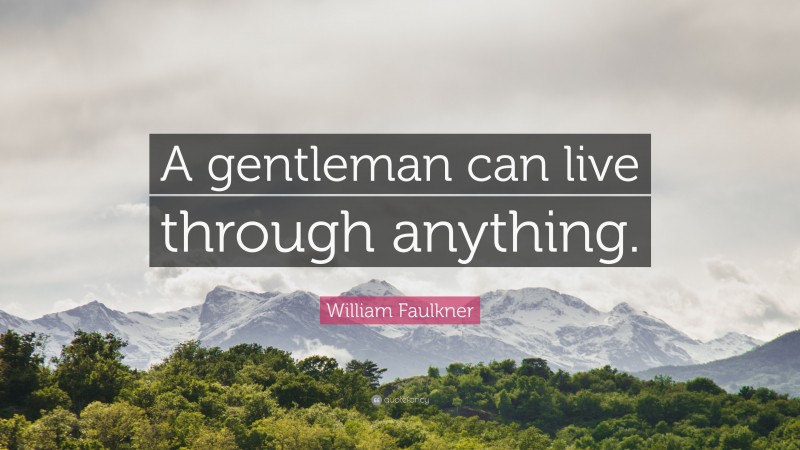 William Faulkner Quote: “A gentleman can live through anything.”