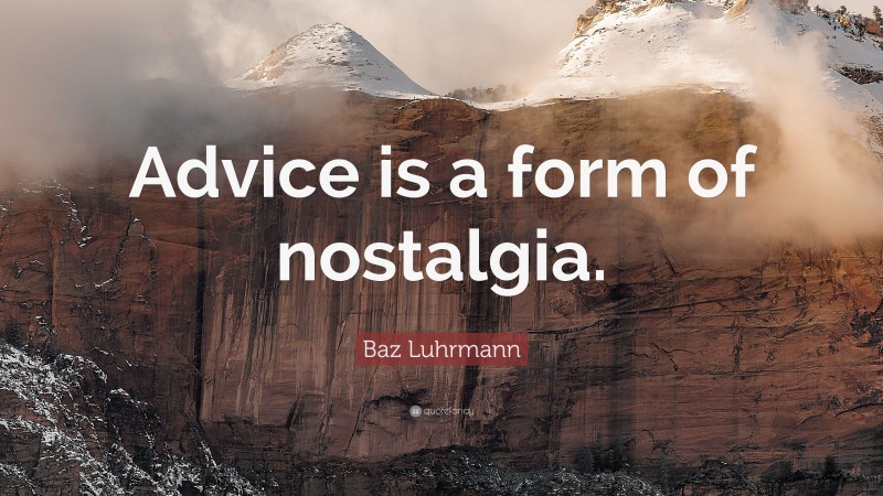 Baz Luhrmann Quote: “Advice is a form of nostalgia.”