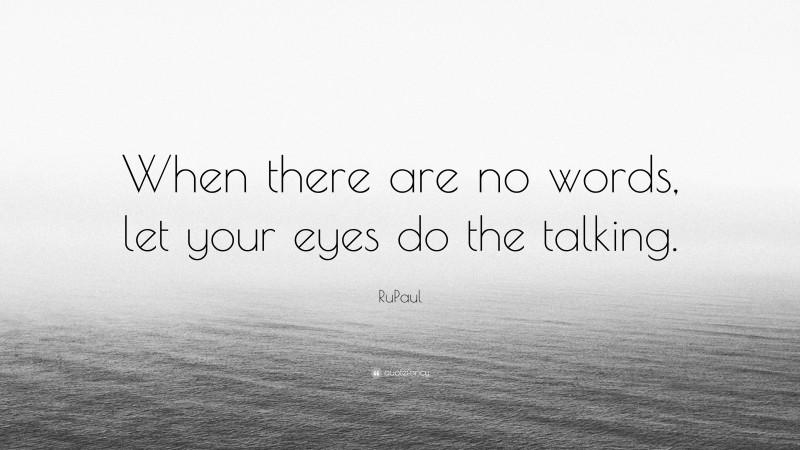 RuPaul Quote: “When there are no words, let your eyes do the talking.”