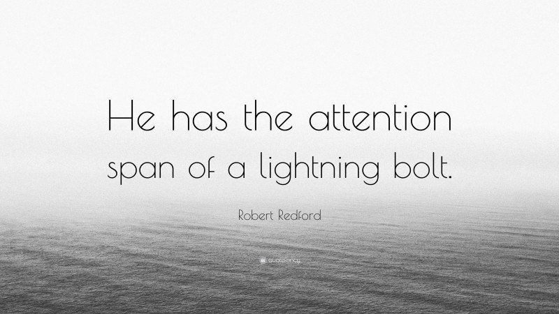 Robert Redford Quote: “He has the attention span of a lightning bolt.”