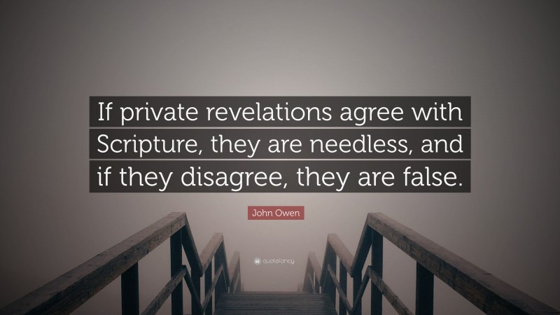 John Owen Quote: “If private revelations agree with Scripture, they are needless, and if they disagree, they are false.”