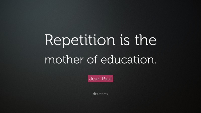 Jean Paul Quote: “Repetition is the mother of education.”