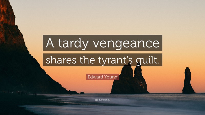 Edward Young Quote: “A tardy vengeance shares the tyrant’s guilt.”