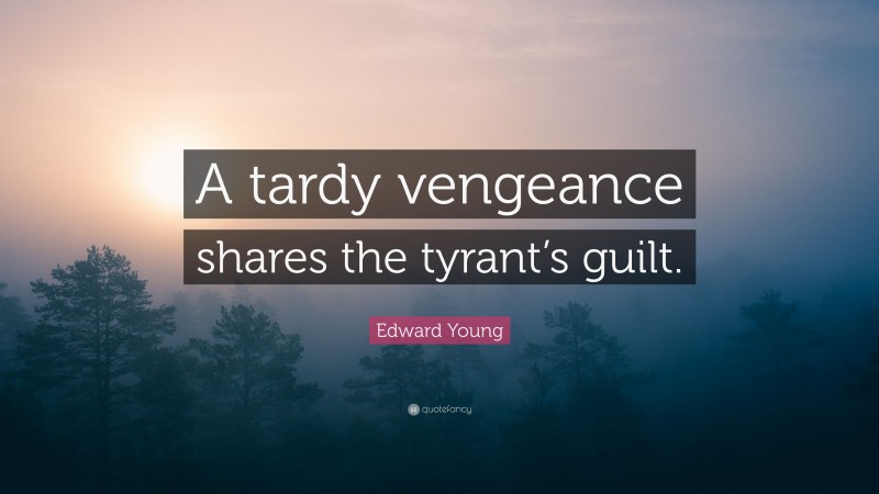 Edward Young Quote: “A tardy vengeance shares the tyrant’s guilt.”