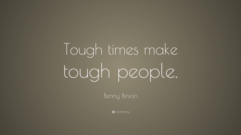 Benny Binion Quote: “Tough times make tough people.”