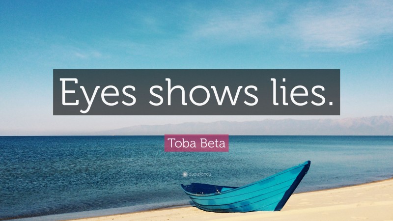 Toba Beta Quote: “Eyes shows lies.”