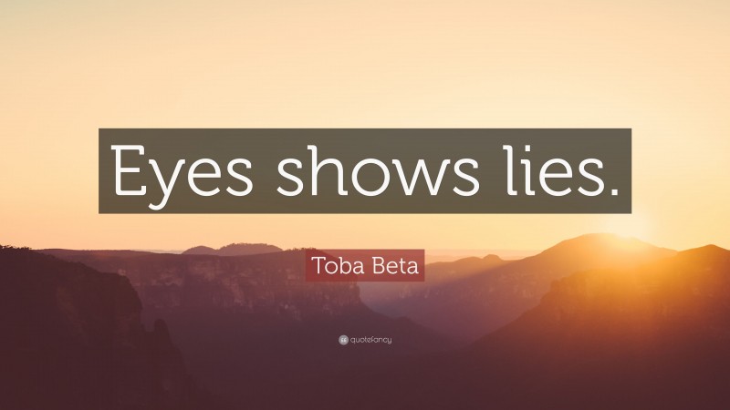 Toba Beta Quote: “Eyes shows lies.”