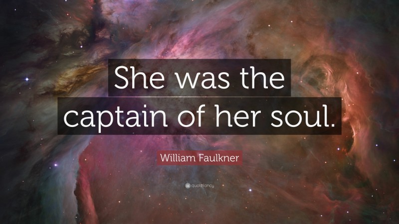 William Faulkner Quote: “She was the captain of her soul.”