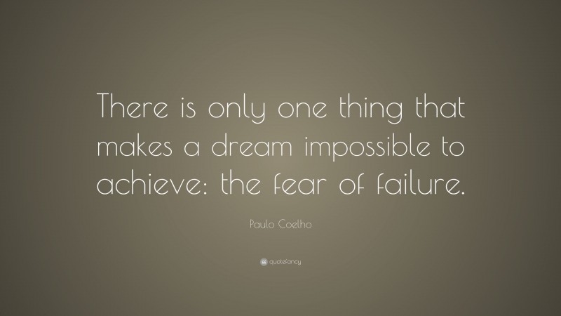 Paulo Coelho Quote: “There is only one thing that makes a dream impossible to achieve: the fear of failure.”