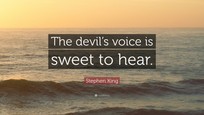 Stephen King Quote: “The devil’s voice is sweet to hear.”