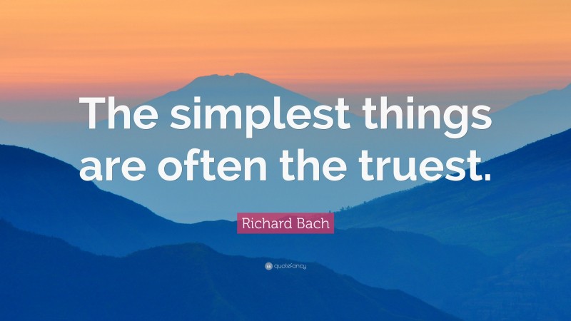 Richard Bach Quote: “The simplest things are often the truest.”