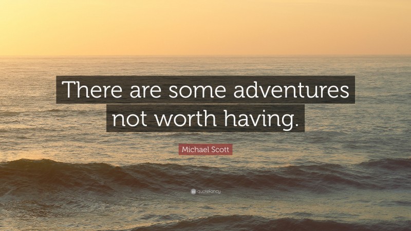 Michael Scott Quote: “There are some adventures not worth having.”
