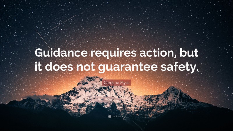 Caroline Myss Quote: “Guidance requires action, but it does not guarantee safety.”