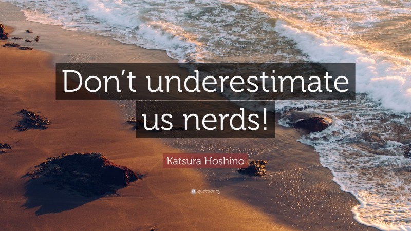 Katsura Hoshino Quote: “Don’t underestimate us nerds!”