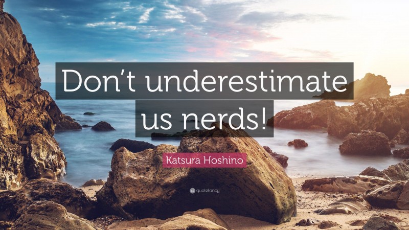 Katsura Hoshino Quote: “Don’t underestimate us nerds!”