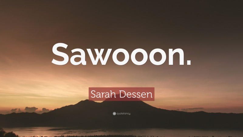 Sarah Dessen Quote: “Sawooon.”