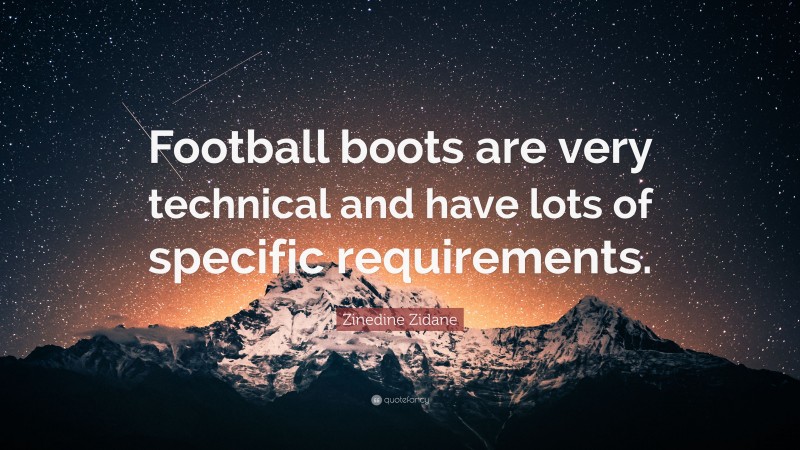 Zinedine Zidane Quote: “Football boots are very technical and have lots of specific requirements.”