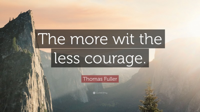 Thomas Fuller Quote: “The more wit the less courage.”