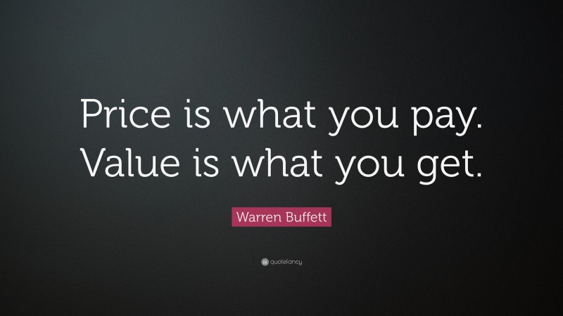 Warren Buffett Quote: “Price is what you pay. Value is what you get.”