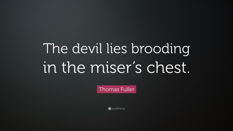 Thomas Fuller Quote: “The devil lies brooding in the miser’s chest.”