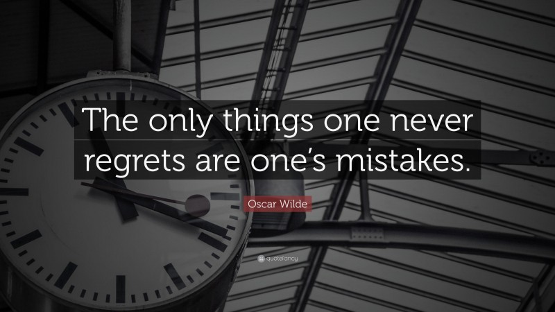 Oscar Wilde Quote: “The only things one never regrets are one’s mistakes.”