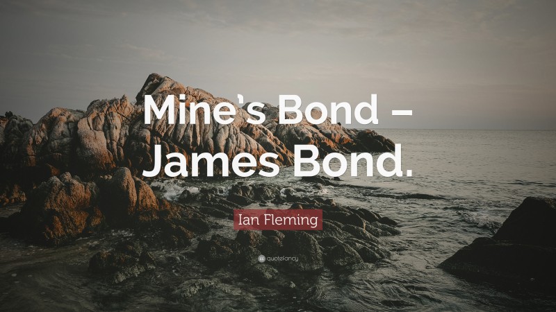 Ian Fleming Quote: “Mine’s Bond – James Bond.”