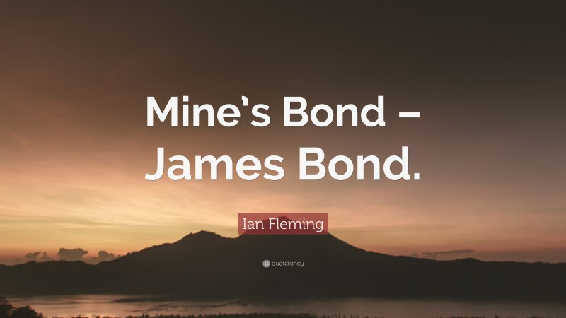 Ian Fleming Quote: “Mine’s Bond – James Bond.”
