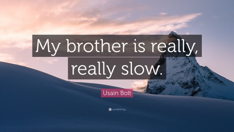 Usain Bolt Quote: “My brother is really, really slow.”