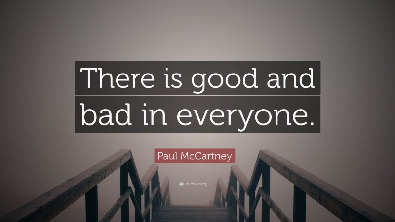 Paul McCartney Quote: “There is good and bad in everyone.”