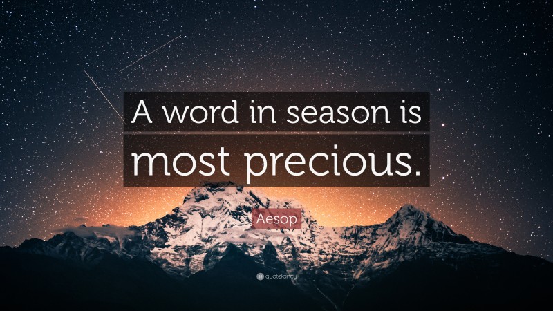 Aesop Quote: “A word in season is most precious.”