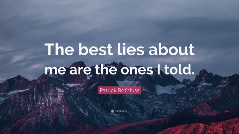 Patrick Rothfuss Quote: “The best lies about me are the ones I told.”