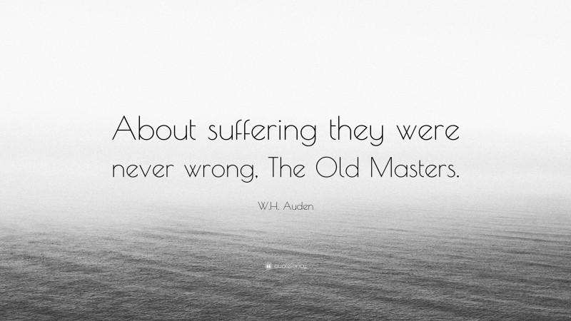 W.H. Auden Quote: “About suffering they were never wrong, The Old Masters.”