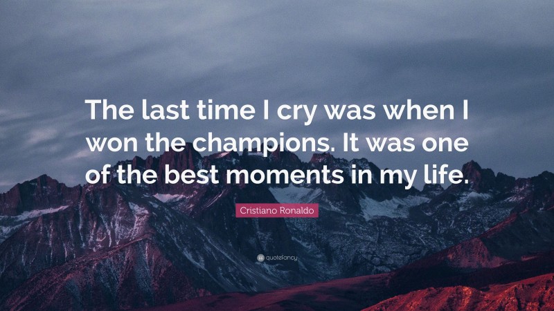 Cristiano Ronaldo Quote: “The last time I cry was when I won the champions. It was one of the best moments in my life.”