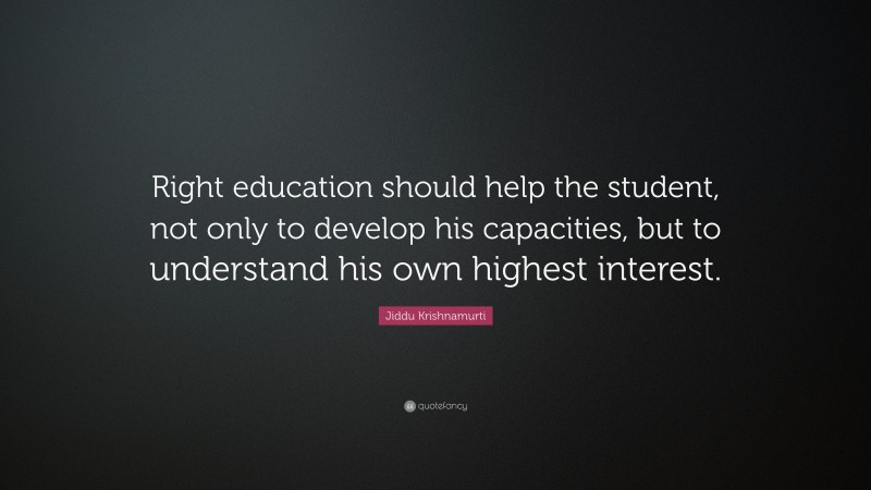 Jiddu Krishnamurti Quote: “Right education should help the student, not ...