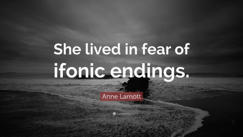 Anne Lamott Quote: “She lived in fear of ifonic endings.”