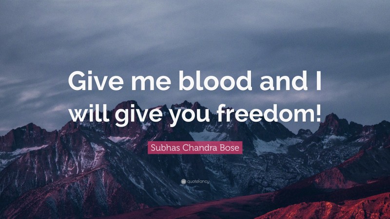 Subhas Chandra Bose Quote: “Give me blood and I will give you freedom!”