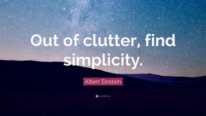 Albert Einstein Quote: “Out of clutter, find simplicity.”